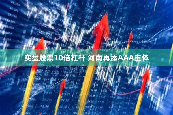 实盘股票10倍杠杆 河南再添AAA主体