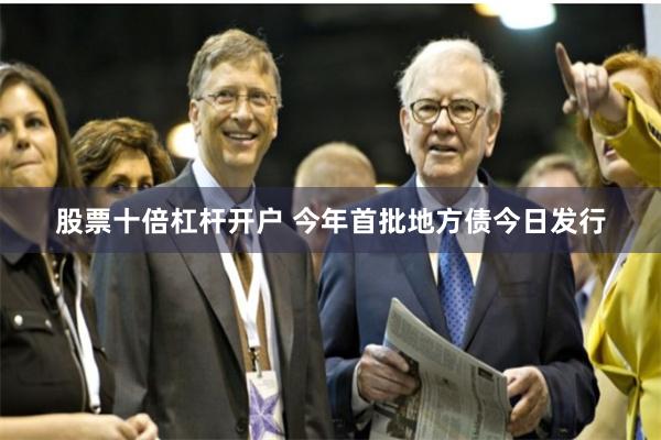 股票十倍杠杆开户 今年首批地方债今日发行