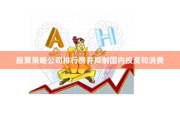 股票策略公司排行榜并抑制国内投资和消费
