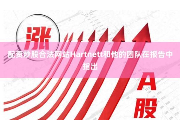 配资炒股合法网站 Hartnett和他的团队在报告中指出