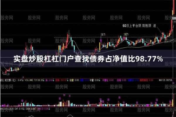 实盘炒股杠杠门户查找债券占净值比98.77%
