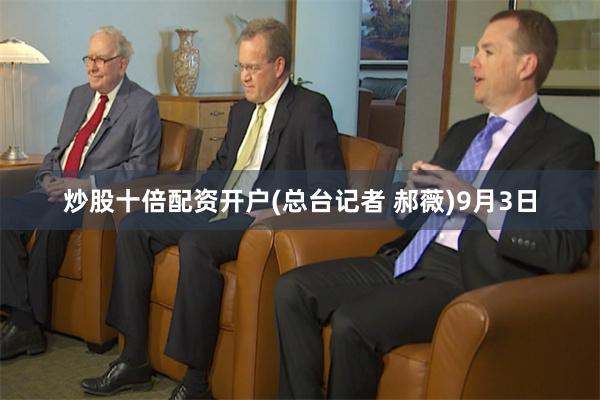 炒股十倍配资开户(总台记者 郝薇)9月3日